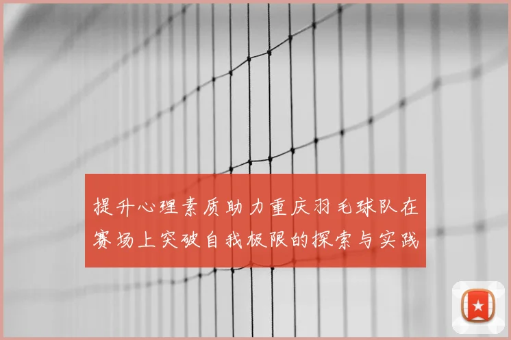 提升心理素质助力重庆羽毛球队在赛场上突破自我极限的探索与实践