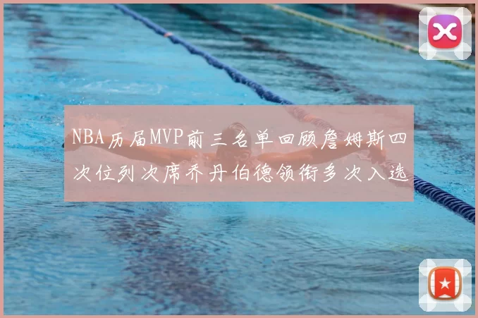 NBA历届MVP前三名单回顾詹姆斯四次位列次席乔丹伯德领衔多次入选