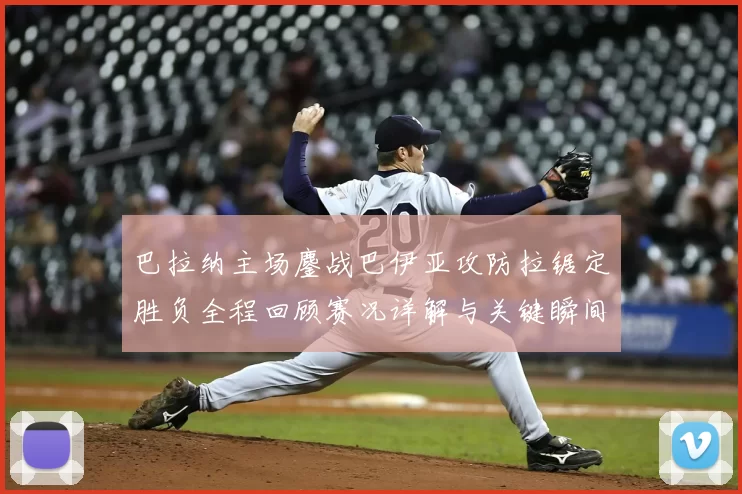 巴拉纳主场鏖战巴伊亚攻防拉锯定胜负全程回顾赛况详解与关键瞬间解析