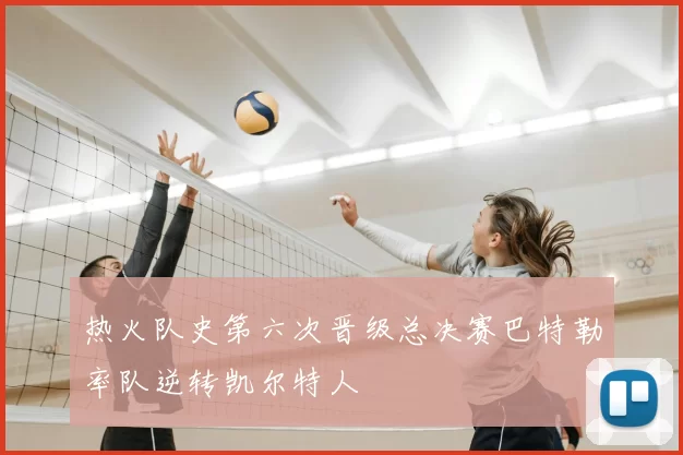 热火队史第六次晋级总决赛巴特勒率队逆转凯尔特人