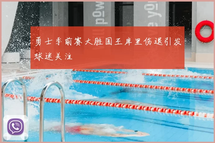 勇士季前赛大胜国王库里伤退引发球迷关注
