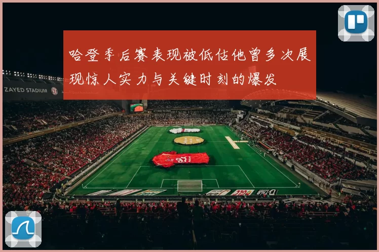 哈登季后赛表现被低估他曾多次展现惊人实力与关键时刻的爆发