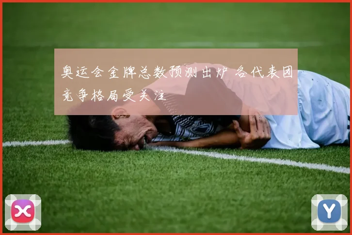 奥运会金牌总数预测出炉 各代表团竞争格局受关注