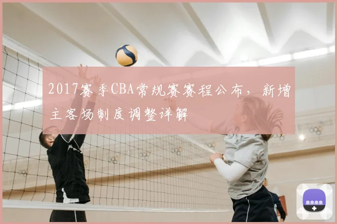 2017赛季CBA常规赛赛程公布，新增主客场制度调整详解