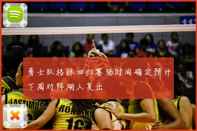 勇士队格林回归赛场时间确定预计下周对阵湖人复出