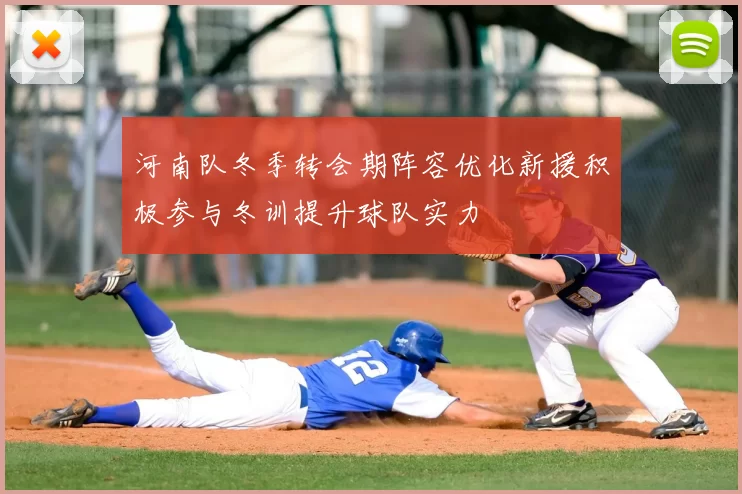 河南队冬季转会期阵容优化新援积极参与冬训提升球队实力