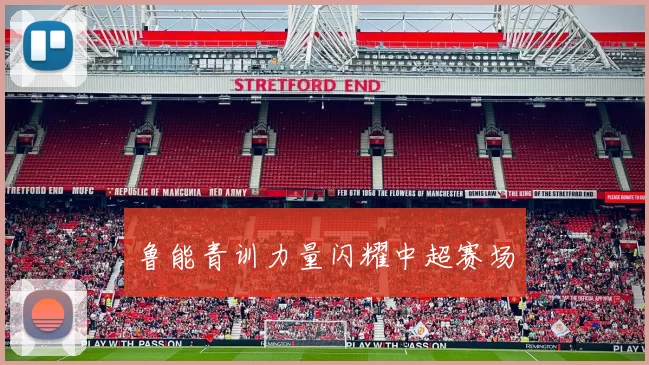 鲁能青训力量闪耀中超赛场