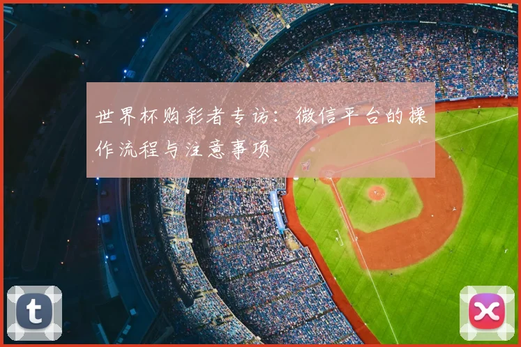 世界杯购彩者专访:微信平台的操作流程与注意事项