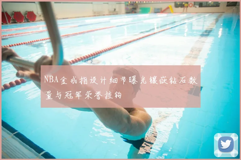 NBA金戒指设计细节曝光镶嵌钻石数量与冠军荣誉挂钩