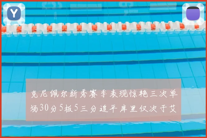 克尼佩尔新秀赛季表现惊艳三次单场30分5板5三分追平库里仅次于艾弗森
