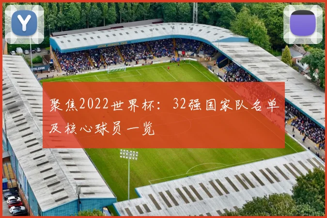 聚焦2022世界杯：32强国家队名单及核心球员一览