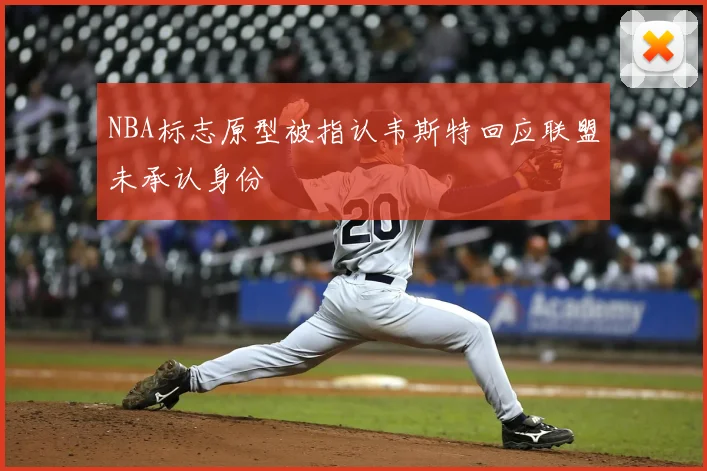 NBA标志原型被指认韦斯特回应联盟未承认身份