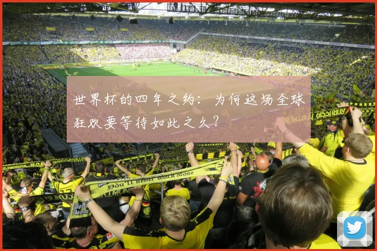 世界杯的四年之约：为何这场全球狂欢要等待如此之久？