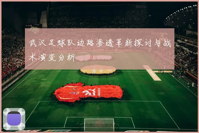 武汉足球队边路渗透革新探讨与战术演变分析