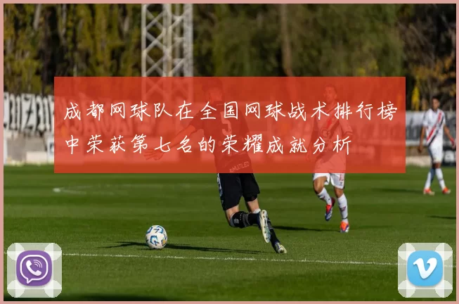 成都网球队在全国网球战术排行榜中荣获第七名的荣耀成就分析