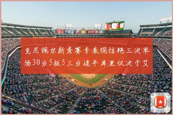 克尼佩尔新秀赛季表现惊艳三次单场30分5板5三分追平库里仅次于艾弗森