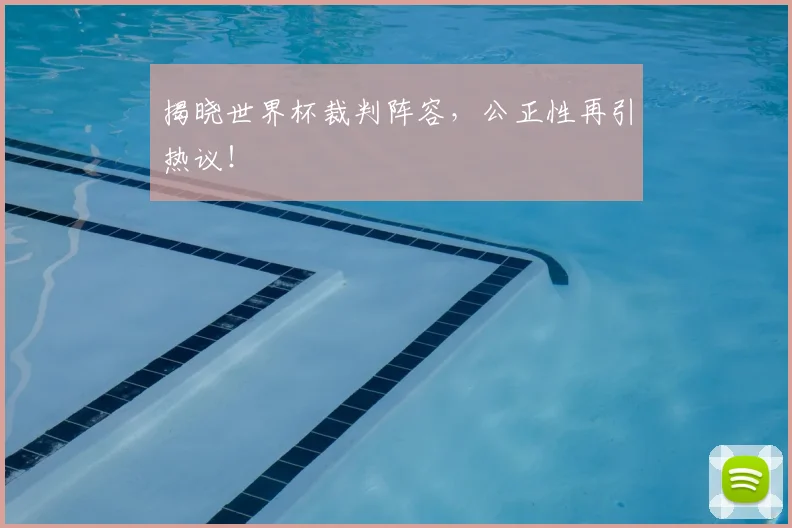 揭晓世界杯裁判阵容，公正性再引热议！