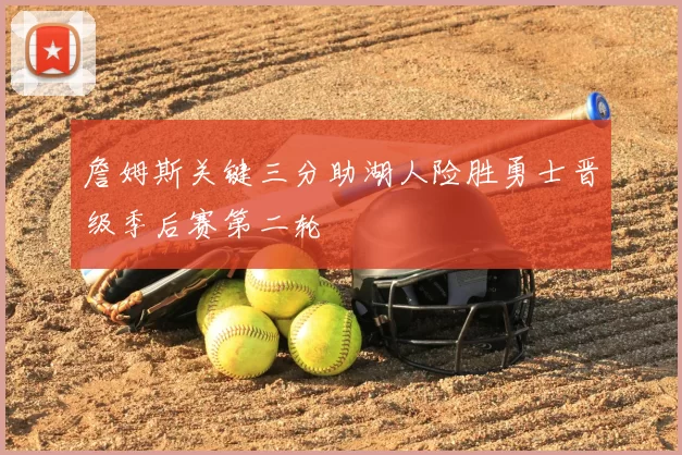 詹姆斯关键三分助湖人险胜勇士晋级季后赛第二轮