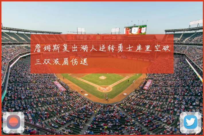 詹姆斯复出湖人逆转勇士库里空砍三双浓眉伤退
