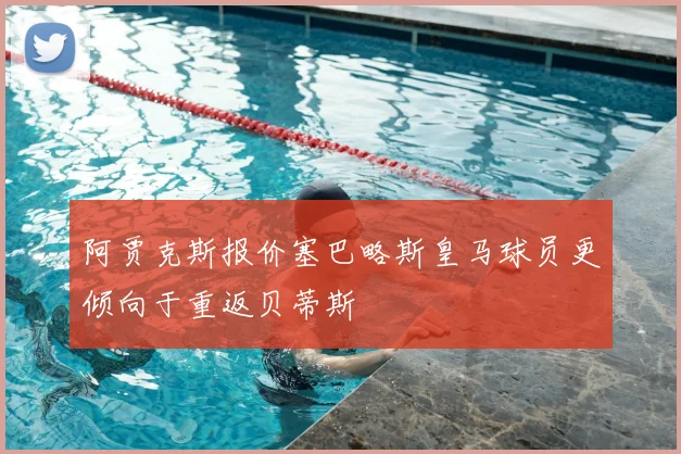 阿贾克斯报价塞巴略斯皇马球员更倾向于重返贝蒂斯