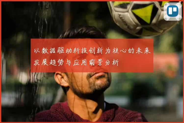 以数据驱动科技创新为核心的未来发展趋势与应用前景分析