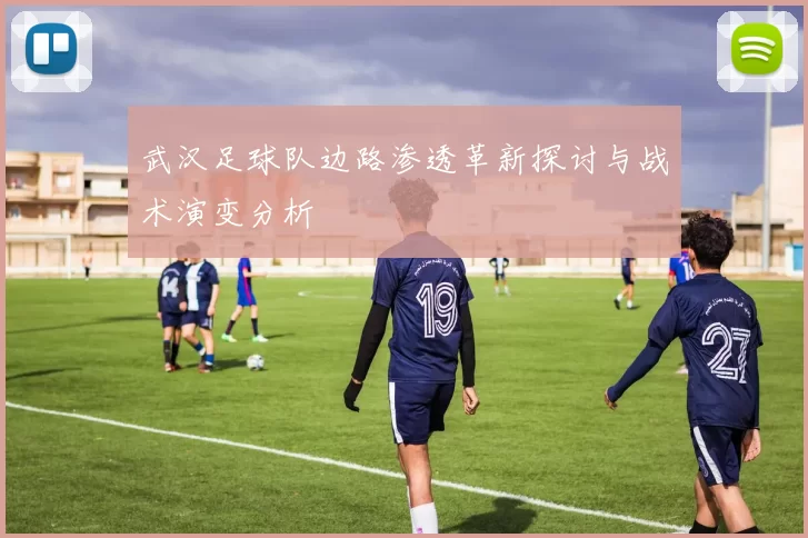 武汉足球队边路渗透革新探讨与战术演变分析
