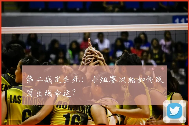 第二战定生死：小组赛次轮如何改写出线命运？