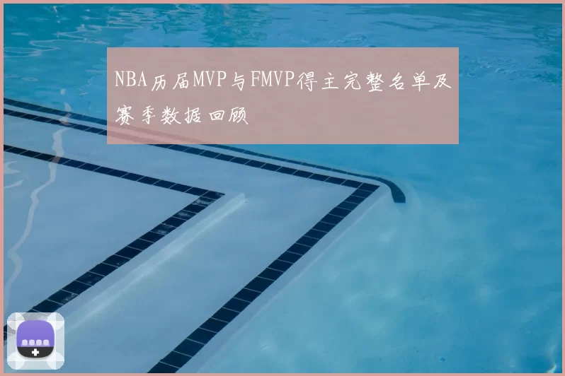 NBA历届MVP与FMVP得主完整名单及赛季数据回顾
