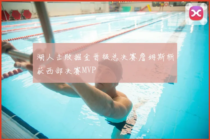 湖人击败掘金晋级总决赛詹姆斯斩获西部决赛MVP